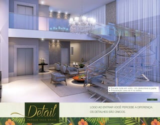LOGO AO ENTRAR VOCÊ PERCEBE A DIFERENÇA: 
OS DETALHES SÃO ÚNICOS. 
Imagens ilustrativas com sugestão de layout. Móveis, decoração e acabamento a serem entregues conforme Memorial Descritivo e contrato de venda. 
• Escada toda em vidr o. Um deslumbr e à parte. 
• Preparação para wi-fi no lobby . 
Lobby 
 