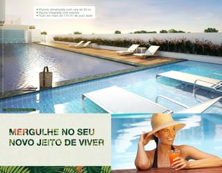 Imagens ilustrativas com sugestão de layout. Móveis, decoração e acabamento a serem entregues conforme Memorial Descritivo e contrato de venda. 
Piscina adulto com raia de 20m e deck 
Piscina climatizada com raia / Sauna 
• Piscina climatizada com raia de 20 m. 
• Sauna integrada com piscina. 
• Tudo em mais de 170 m 2 de puro lazer. 
 