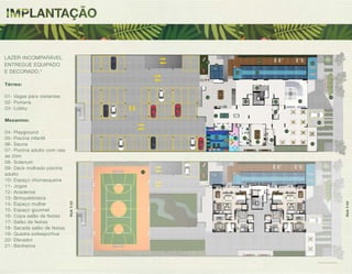 Térreo: 
01- Vagas para visitantes 
02- Portaria 
03- Lobby 
Mezanino: 
04- Playground 
05- Piscina infantil 
06- Sauna 
07- Piscina adulto com raia 
de 20m 
08- Solarium 
09- Deck molhado piscina 
adulto 
10- Espaço churrasqueira 
11- Jogos 
12- Academia 
13- Brinquedoteca 
14- Espaço mulher 
15- Espaço gourmet 
16- Copa salão de festas 
17- Salão de festas 
18- Sacada salão de festas 
19- Quadra poliesportiva 
20- Elevador 
21- Banheiros 
01 
02 
03 
04 
05 
08 
06 07 
09 
10 
11 
12 13 14 
15 
16 
17 
18 
19 
20 
20 20 
21 
21 
*Conforme memorial descritivo. 
RUA T-53 
RUA T-54 
LAZER INCOMPARÁVEL 
ENTREGUE EQUIPADO 
E DECORADO.* 
 