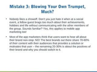 Mistake 3: Blowing Your Own Trumpet,
Much?
• Nobody likes a showoff. Don’t you just hate it when at a social
event, a fell...