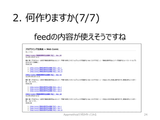2. 何作りますか(7/7) 
feedの内容が使えそうですね 
Appmethodで何か作ってみる 24 
 