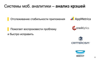 Системы моб. аналитики – анализ крэшей
8
▌ Отслеживание стабильности приложения
▌ Помогает воспроизвести проблему
и быстро исправить
 