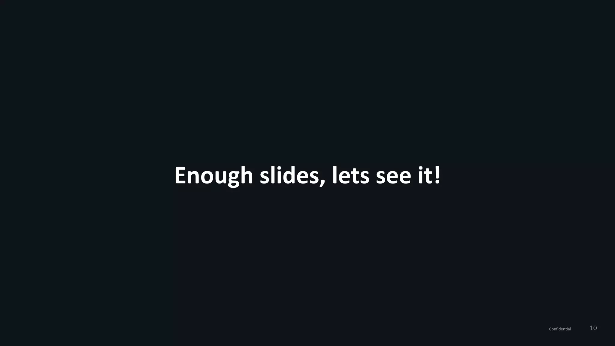 10Confidential
Enough slides, lets see it!
 