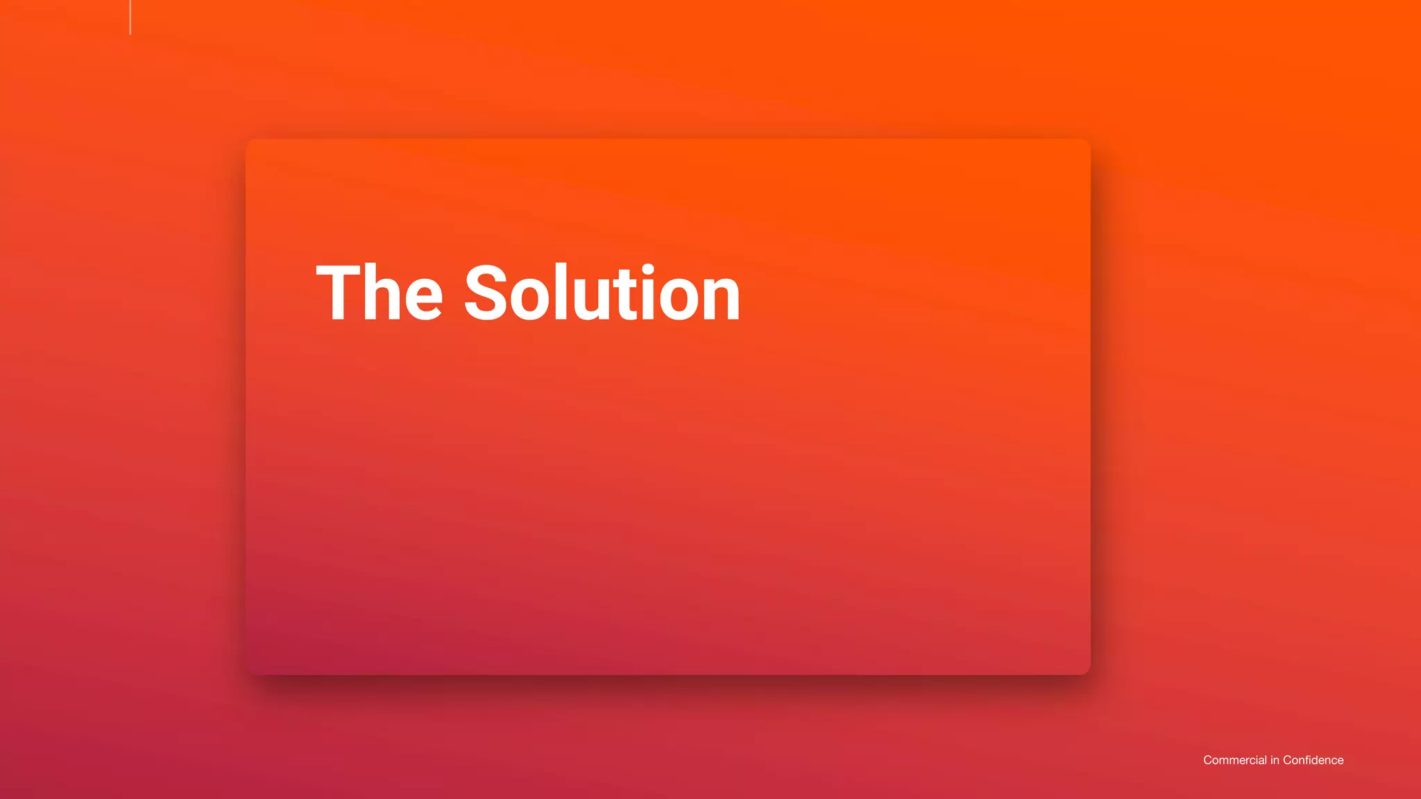 Commercial in Confidence
The Solution
 