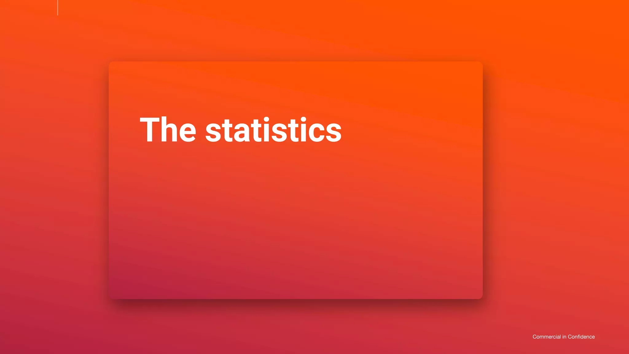 Commercial in Confidence
The statistics
 