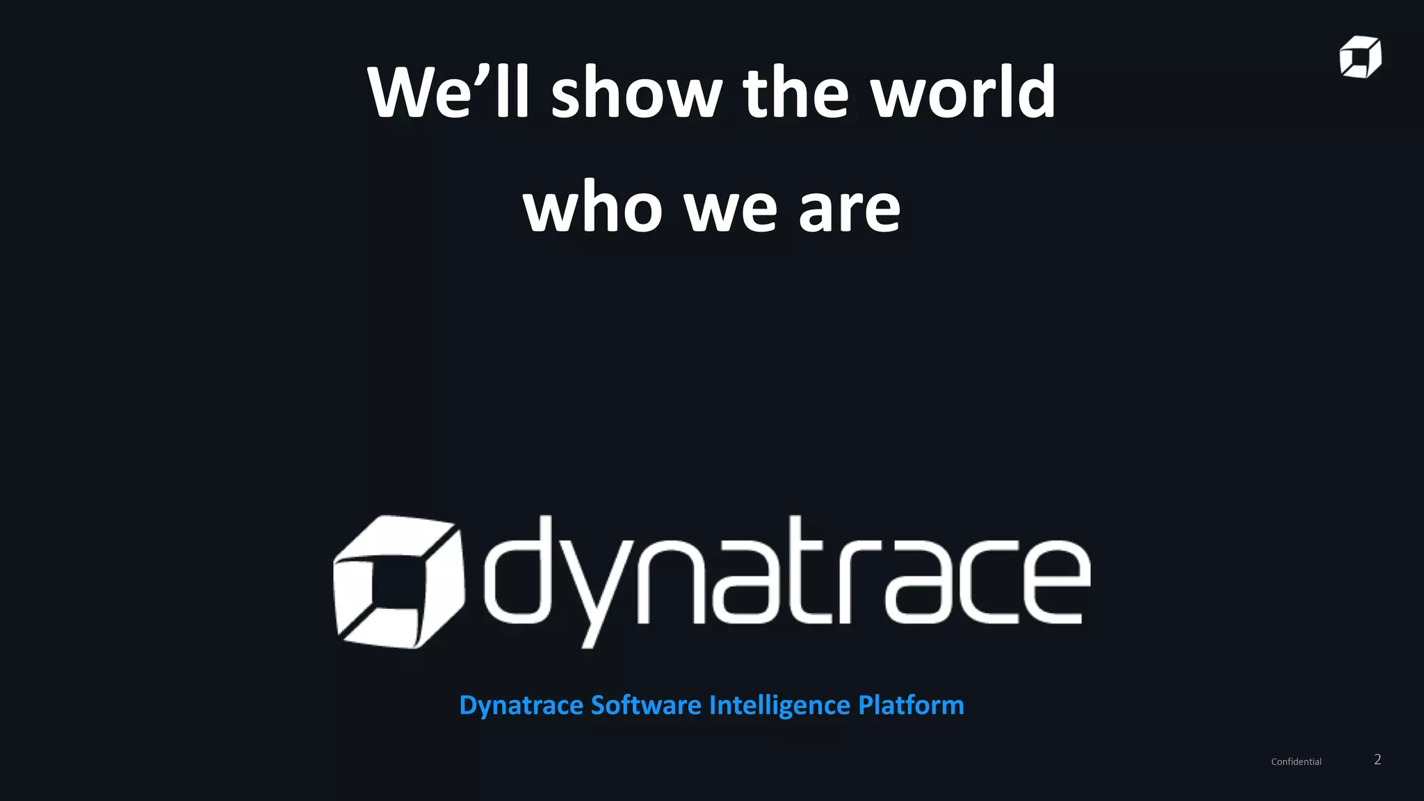 Confidential 2
We’ll show the world
who we are
Dynatrace Software Intelligence Platform
 