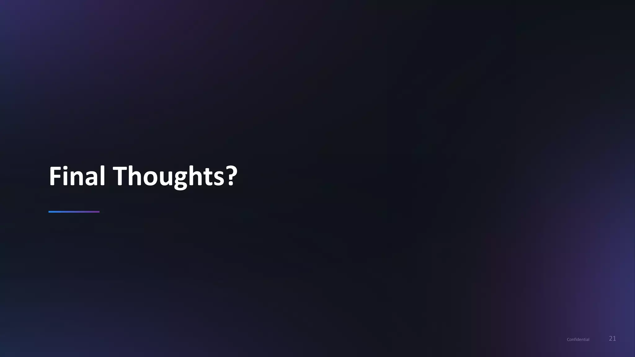21Confidential
Final Thoughts?
 