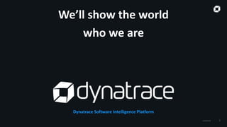 Confidential 2
We’ll show the world
who we are
Dynatrace Software Intelligence Platform
 