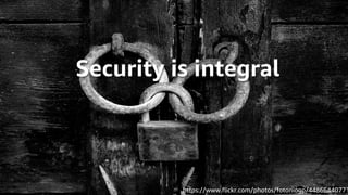 © 2019, Amazon Web Services, Inc. or its affiliates. All rights reserved.S U M M I T
https://www.flickr.com/photos/fotoniogp/44866440771
Security is integral
 