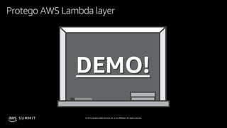 © 2019, Amazon Web Services, Inc. or its affiliates. All rights reserved.S U M M I T
DEMO!
Protego AWS Lambda layer
 