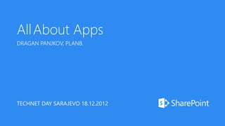 All About Apps
DRAGAN PANJKOV, PLANB.




TECHNET DAY SARAJEVO 18.12.2012
 