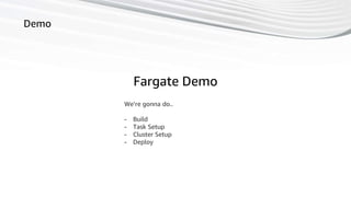 59
Demo
Fargate Demo
We’re gonna do..
- Build
- Task Setup
- Cluster Setup
- Deploy
 