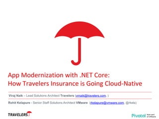 App Modernization with .NET Core:
How Travelers Insurance is Going Cloud-Native
Viraj Naik – Lead Solutions Architect Trav...