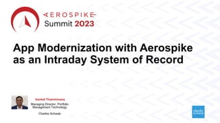 App Modernization with Aerospike
as an Intraday System of Record
Venkat Thamminana
Managing Director, Portfolio
Management Technology
Charles Schwab
 