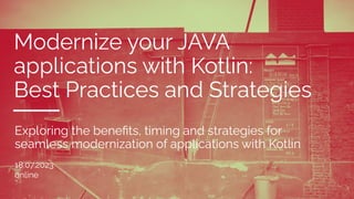 Modernize your JAVA
applications with Kotlin:
Best Practices and Strategies
Exploring the beneﬁts, timing and strategies for
seamless modernization of applications with Kotlin
18.07.2023
online
 