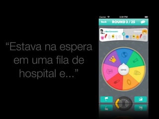 “Estava na espera 
em uma fila de 
hospital e...” 
 
