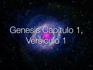 Genesis Capítulo 1, 
Versículo 1 
 