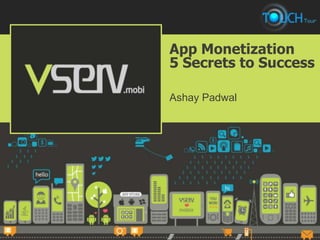 App Monetization
5 Secrets to Success

Ashay Padwal
 