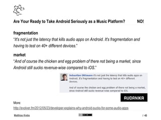 Matthias Krebs
Are Your Ready to Take Android Seriously as a Music Platform? NO!
fragmentation
“It's not just the latency ...