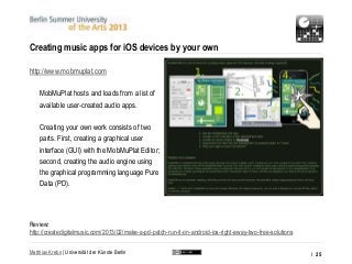 Matthias Krebs | Universität der Künste Berlin
Creating music apps for iOS devices by your own
http://www.mobmuplat.com
Mo...