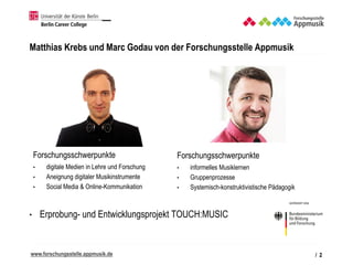 www.forschungsstelle.appmusik.de
Matthias Krebs und Marc Godau von der Forschungsstelle Appmusik
• Erprobung- und Entwickl...