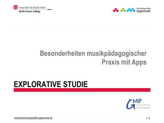 www.forschungsstelle.appmusik.de
EXPLORATIVE STUDIE
/ 3
Besonderheiten musikpädagogischer
Praxis mit Apps
 