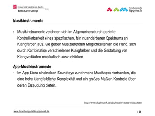 www.forschungsstelle.appmusik.de
Musikinstrumente
• Musikinstrumente zeichnen sich im Allgemeinen durch gezielte
Kontrolli...