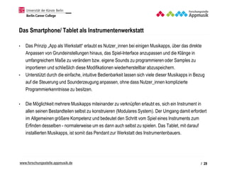 www.forschungsstelle.appmusik.de
Das Smartphone/ Tablet als Instrumentenwerkstatt
• Das Prinzip „App als Werkstatt“ erlaub...