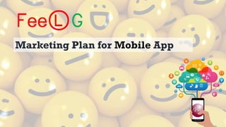 FeelG
Marketing Plan for Mobile App
 