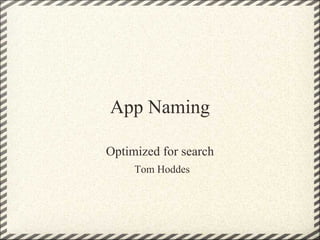 App Naming

Optimized for search
     Tom Hoddes
 