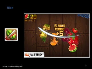 flick




Source : iTunes Fruit Ninja App   17
 
