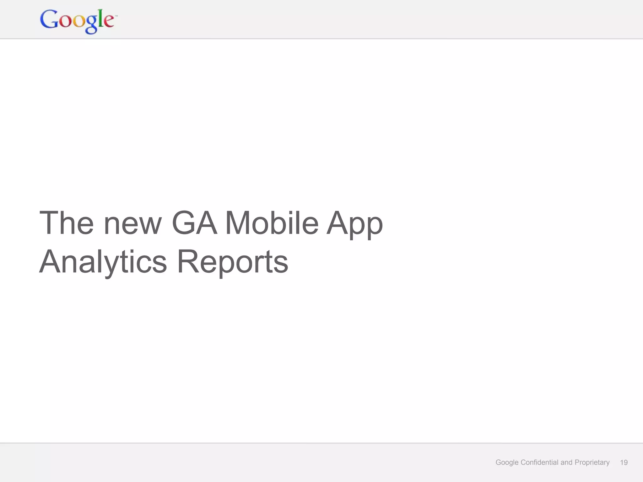 The new GA Mobile App
Analytics Reports




                        Google Confidential and Proprietary   19
 