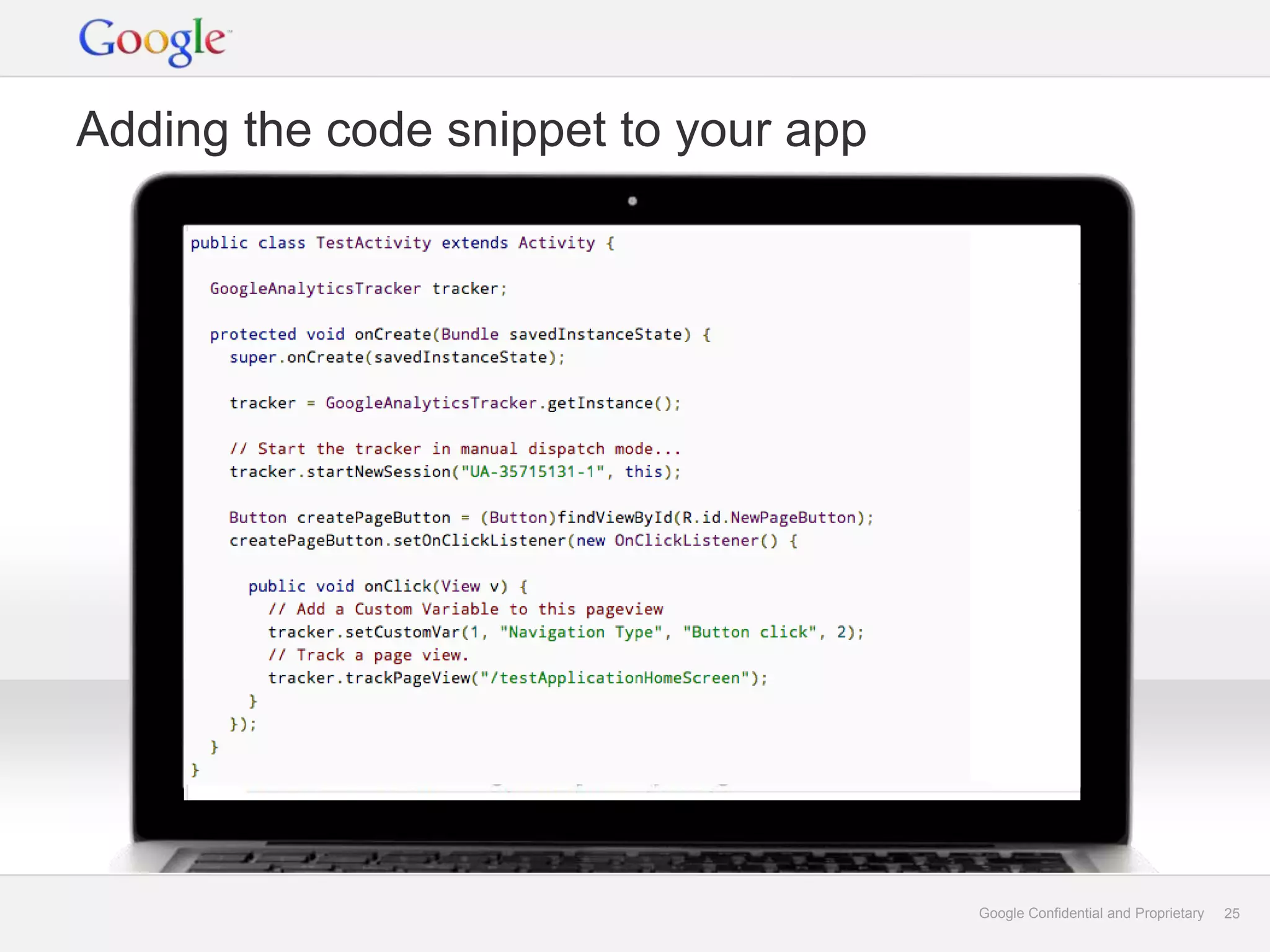 Adding the code snippet to your app




                                      Google Confidential and Proprietary   25
 