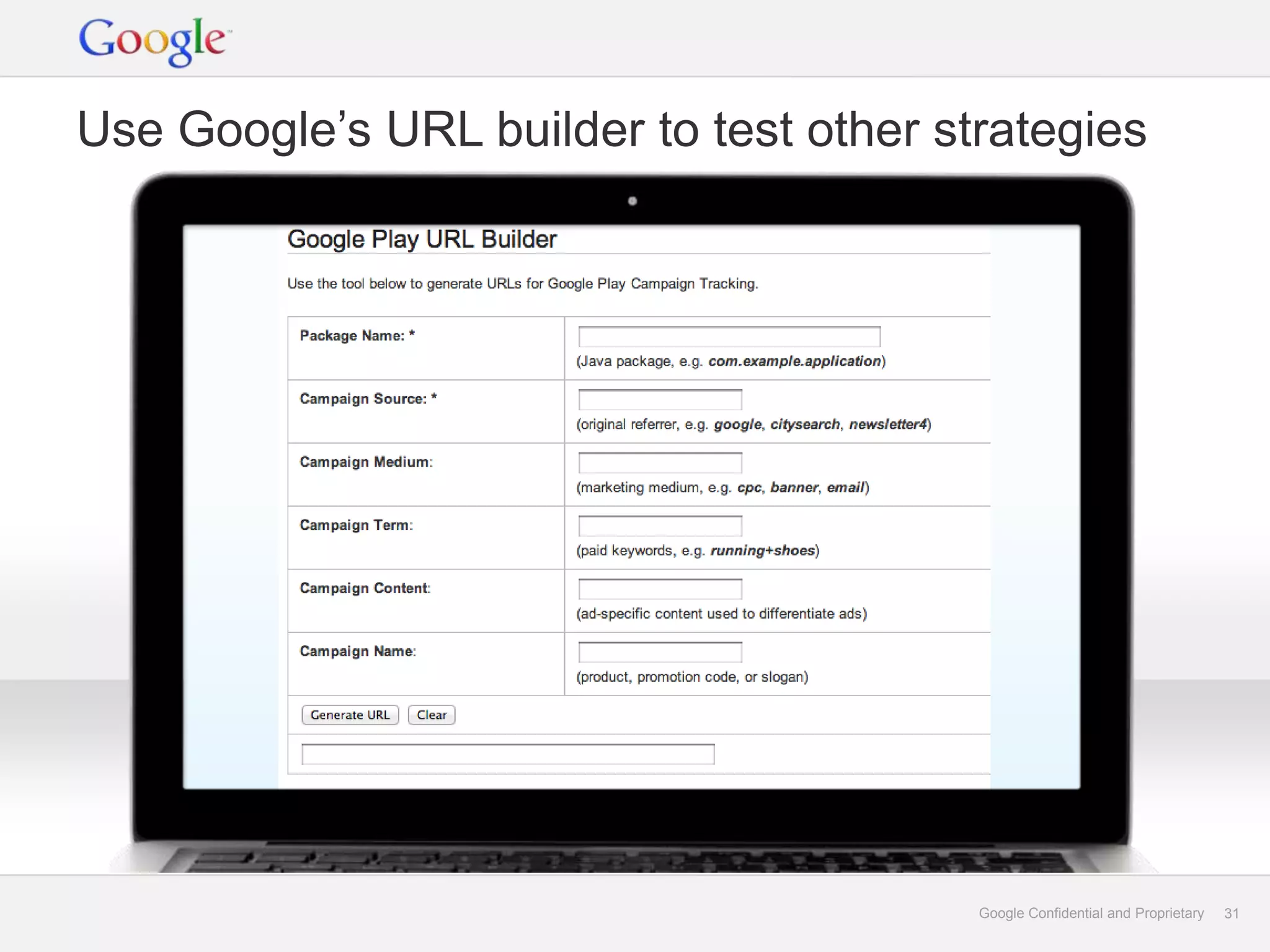 Use Google’s URL builder to test other strategies




                                         Google Confidential and Proprietary   31
 
