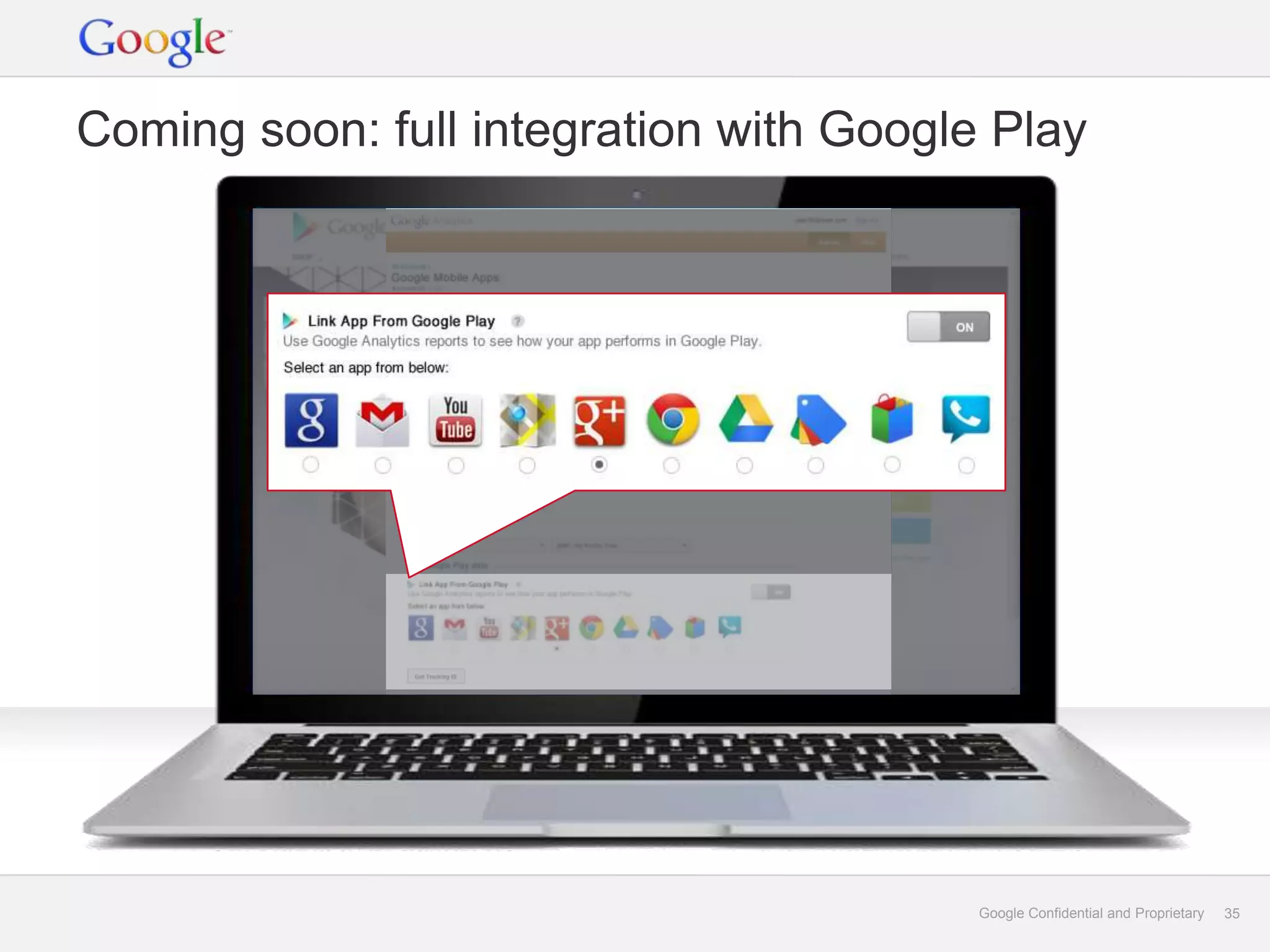 Coming soon: full integration with Google Play




                                         Google Confidential and Proprietary   35
 