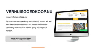 VERHUISGOEDKOOP.NU
Op zoek naar een goedkoop verhuisbedrijf, maar u wilt wel
een erkende verhuisservice? Wij voeren uw complete
verhuizing voor uw uit en nemen graag uw zorgen uit
handen.
Web Development SEO
www.verhuisgoedkoop.nu
 