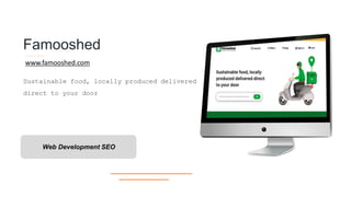 Famooshed
Sustainable food, locally produced delivered
direct to your door
Web Development SEO
www.famooshed.com
 