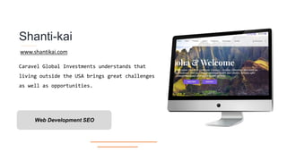 Shanti-kai
Caravel Global Investments understands that
living outside the USA brings great challenges
as well as opportunities.
Web Development SEO
www.shantikai.com
 