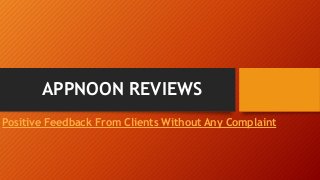 APPNOON REVIEWS
Positive Feedback From Clients Without Any Complaint
 