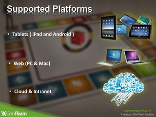 Supported Platforms
• Tablets ( iPad and Android )
• Web (PC & Mac)
• Cloud & Intranet
 