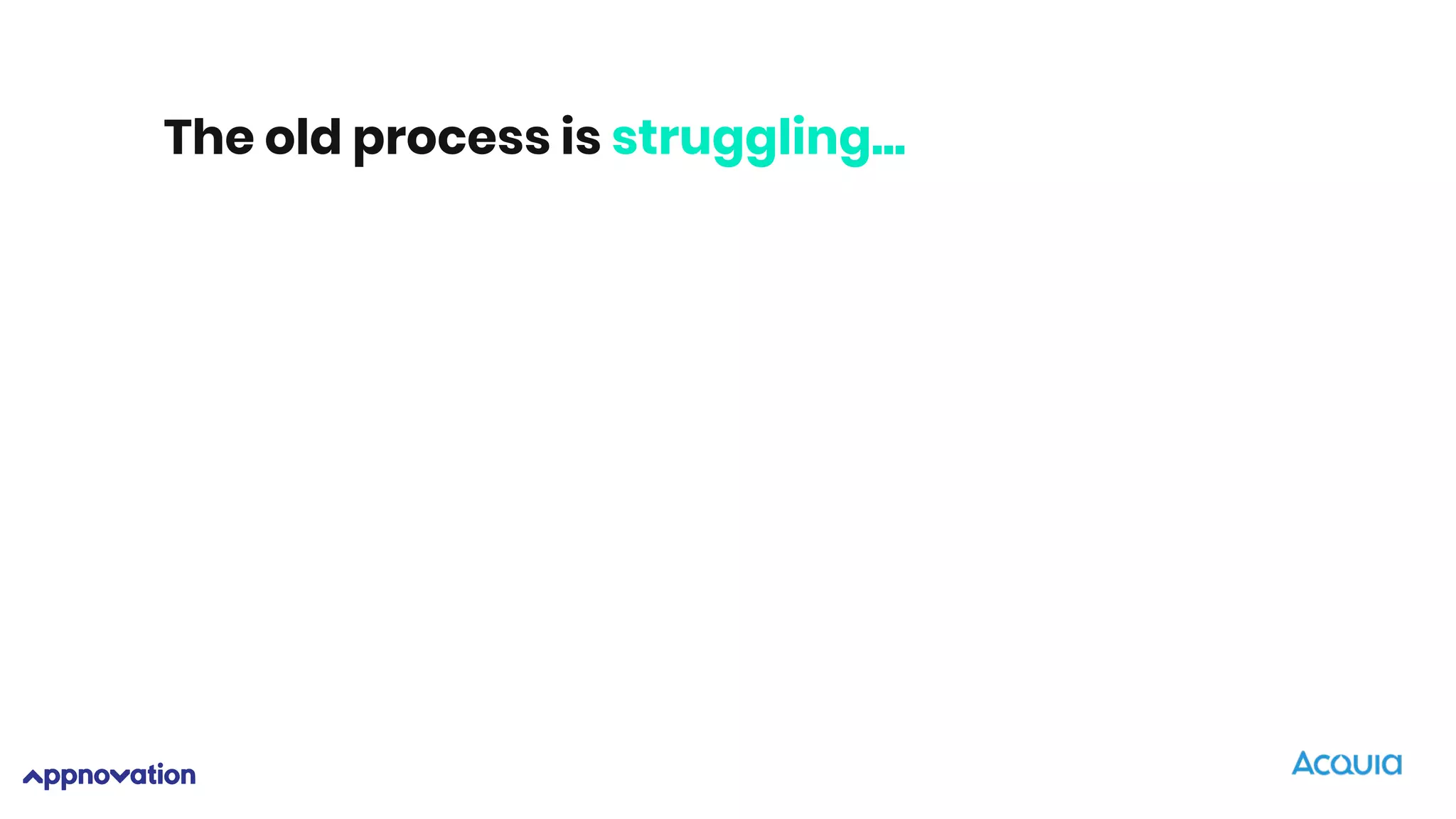 The old process is struggling...
 