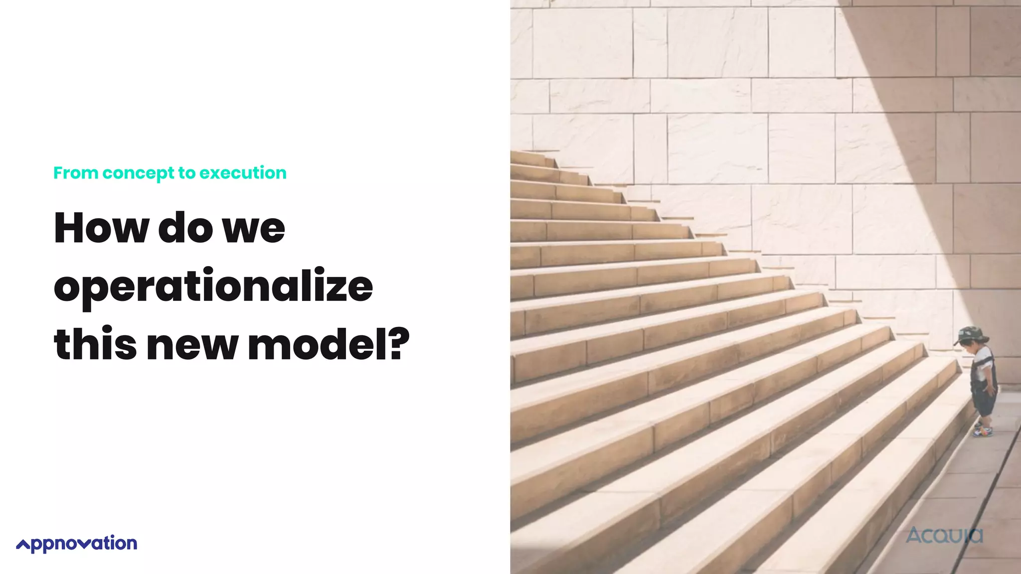 From concept to execution
How do we
operationalize
this new model?
 