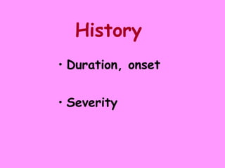 History  Duration, onset Severity 