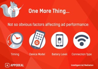 One More Thing…
Not so obvious factors affecting ad performance:
Timing Device Model Battery Level Connection Type
 