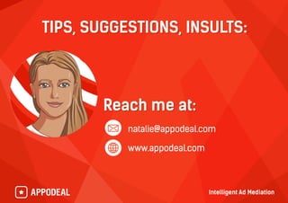 Reach me at:
natalie@appodeal.com
www.appodeal.com
TIPS, SUGGESTIONS, INSULTS:
 