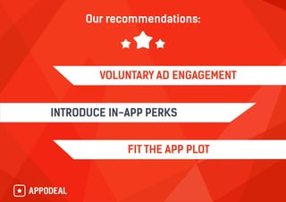 Our recommendations:
FIT THE APP PLOT
VOLUNTARY AD ENGAGEMENT
INTRODUCE IN-APP PERKS
 