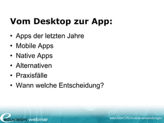 eduvision.de/mobile-anwendungen
Vom Desktop zur App:
• Apps der letzten Jahre
• Mobile Apps
• Native Apps
• Alternativen
• Praxisfälle
• Wann welche Entscheidung?
 