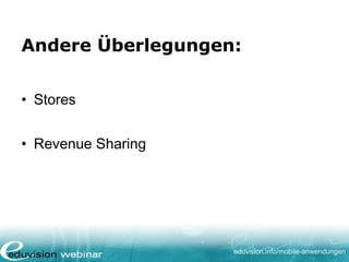 eduvision.de/mobile-anwendungen
Revenue Sharing
• Platzierung in den Stores gratis
• Verkauf bedeutet Revenue Sharing
(Apple: 30%)
• Android unterschiedlich
• Microsoft: 30%
 