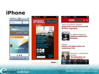 eduvision.de/mobile-anwendungen
Mobile App:
Plattform unabhängig?
• Mobile App ist in Wahrheit eine Website bzw.
eine Webapplikation
• Wichtig: es muss sich anfühlen wie eine
Applikation
 