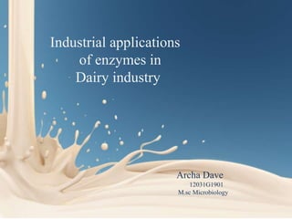 Industrial applications
of enzymes in
Dairy industry

Archa Dave
12031G1901
M.sc Microbiology

 
